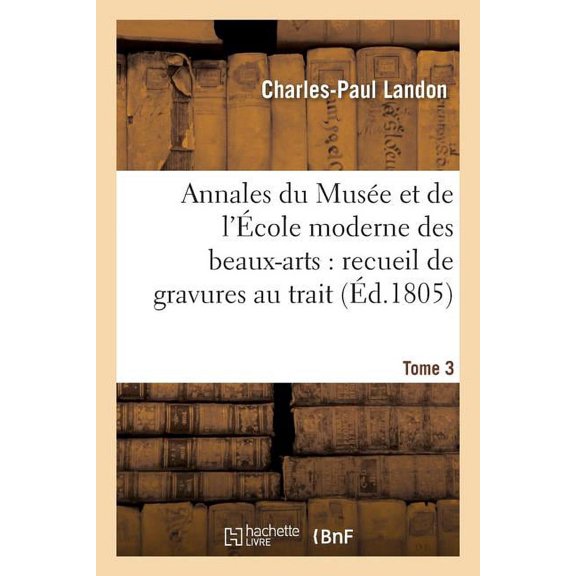 Generalites: Annales Du Muse Et de l'cole Moderne Des Beaux-Arts: Recueil de Gravures Au Trait Tome 3 (Paperback)