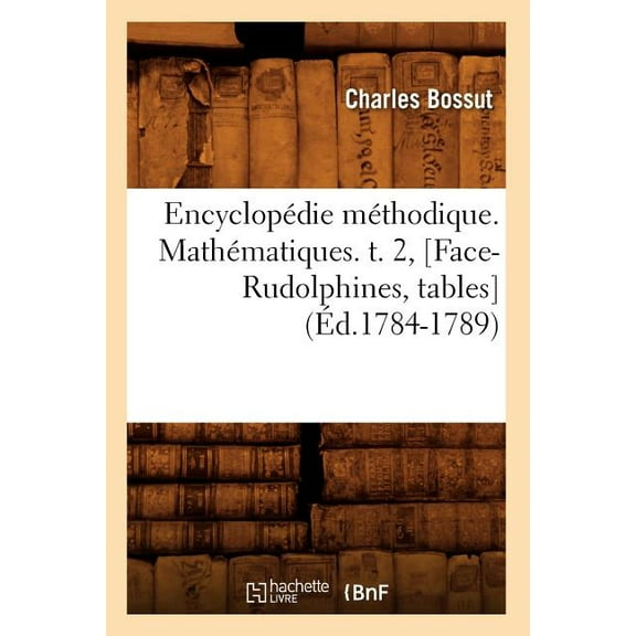 Generalites: Encyclopdie Mthodique. Mathmatiques. T. 2, [Face-Rudolphines, Tables] (d.1784-1789) (Paperback)