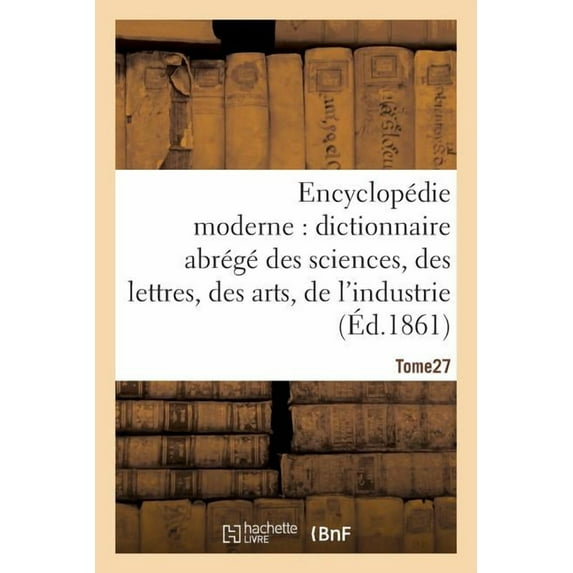 Generalites: Encyclopédie Moderne, Dictionnaire Abrégé Des Sciences, Des Lettres, Des Arts de l'Industrie Tome 27 (Paperback)