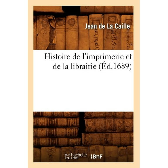 Generalites: Histoire de l'Imprimerie Et de la Librairie (Éd.1689) (Paperback)