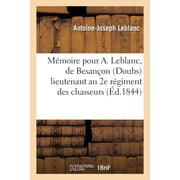 Generalites M moire pour A. Leblanc, de Besan on Doubs lieutenant au 2e r giment des chasseurs   cheval de lex-garde imp riale, Paperback
