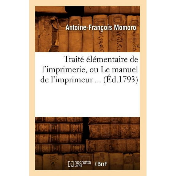 Generalites: Traité Élémentaire de l'Imprimerie, Ou Le Manuel de l'Imprimeur (Éd.1793) (Paperback)