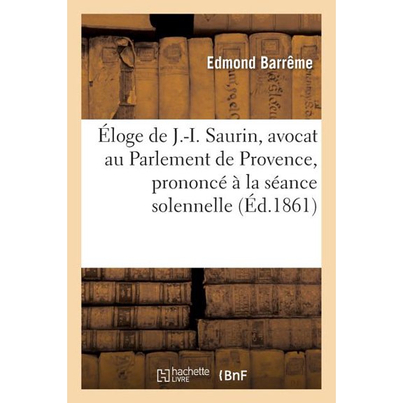 Generalites: loge de J.-I. Saurin, Avocat Au Parlement de Provence, Prononc  La Sance Solennelle de Rentre (Paperback)