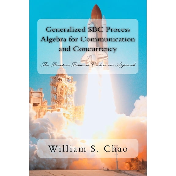 Generalized SBC Process Algebra for Communication and Concurrency: The Structure-Behavior Coalescence Approach, (Paperback)