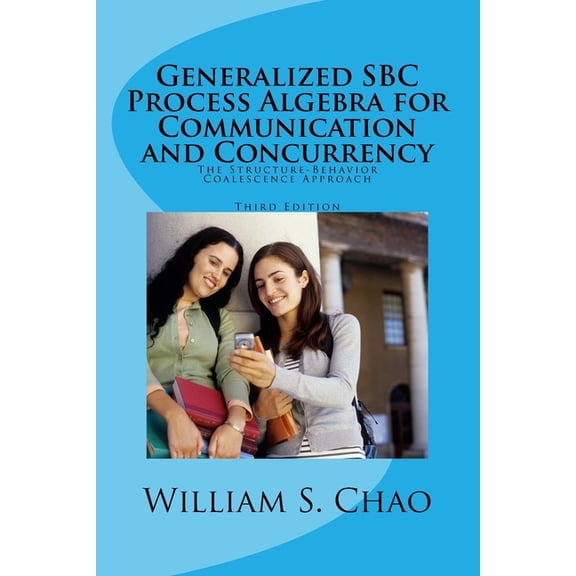 Generalized SBC Process Algebra for Communication and Concurrency: The Structure-Behavior Coalescence Approach, (Paperback)