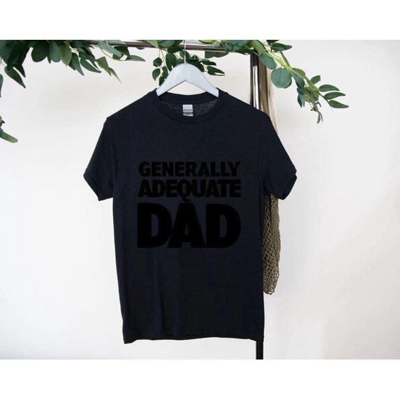 Generally Adequate Dad Funny Quote Gift T-Shirt, for men & women, up to size 5XL
