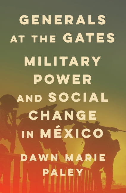 Generals at the Gates: Military Power and Social Change in Mexico, (Paperback)