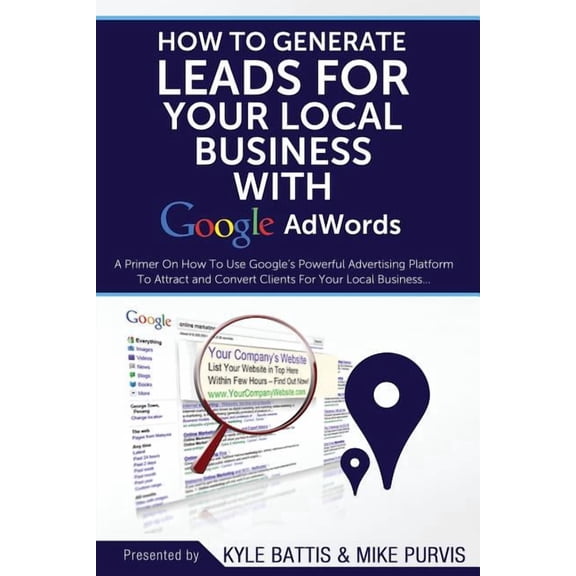 How To Generate Leads For Your Local Business With Google AdWords: A Primer On How To Use Google's Powerful Advertising , (Paperback)