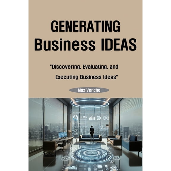 Generating Business Ideas: Discovering, Evaluating, and Executing Business Ideas, (Paperback)