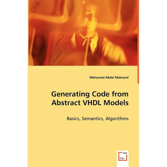 Generating Code from Abstract VHDL Models - Basics, Semantics, Algorithms (Paperback)