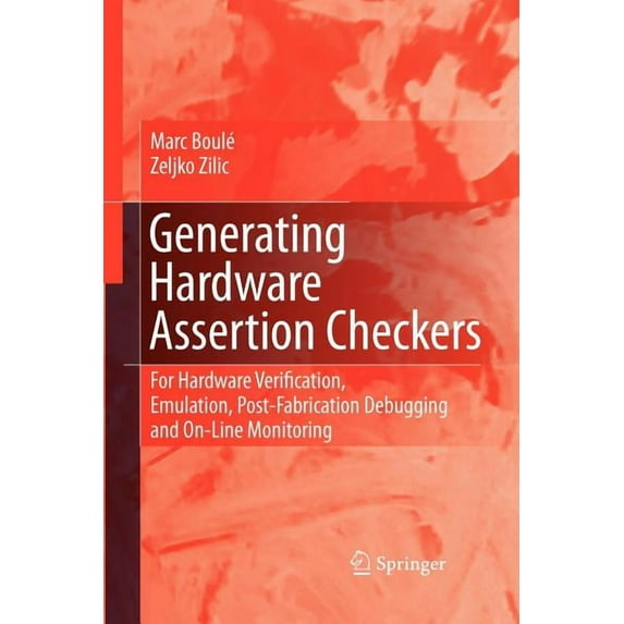 Generating Hardware Assertion Checkers: For Hardware Verification, Emulation, Post-Fabrication Debugging and On-Line Mon, (Paperback)