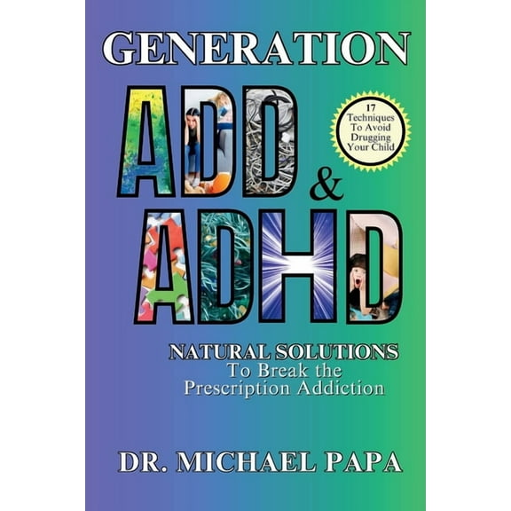 Generation ADD & ADHD: Natural Solutions to Break the Prescription Addiction, (Paperback)