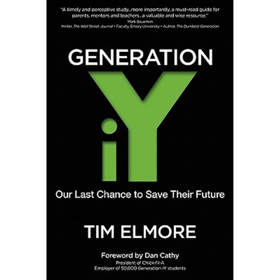 Generation Iy: Our Last Chance to Save Their Future (Paperback) by Dr. Tim Elmore, Dan T Cathy