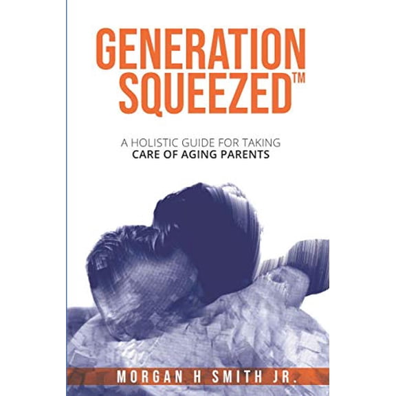 Pre-Owned Generation Squeezed: A Holistic Guide For Taking Care Of Aging Parents Paperback