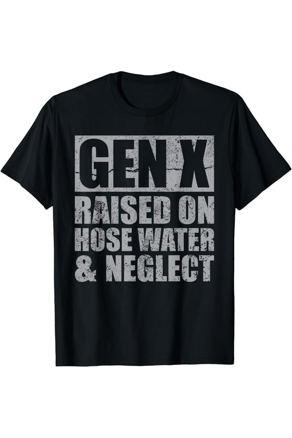 Generation X | Gen X Raised On Hose Water And Neglect Funny T-Shirt