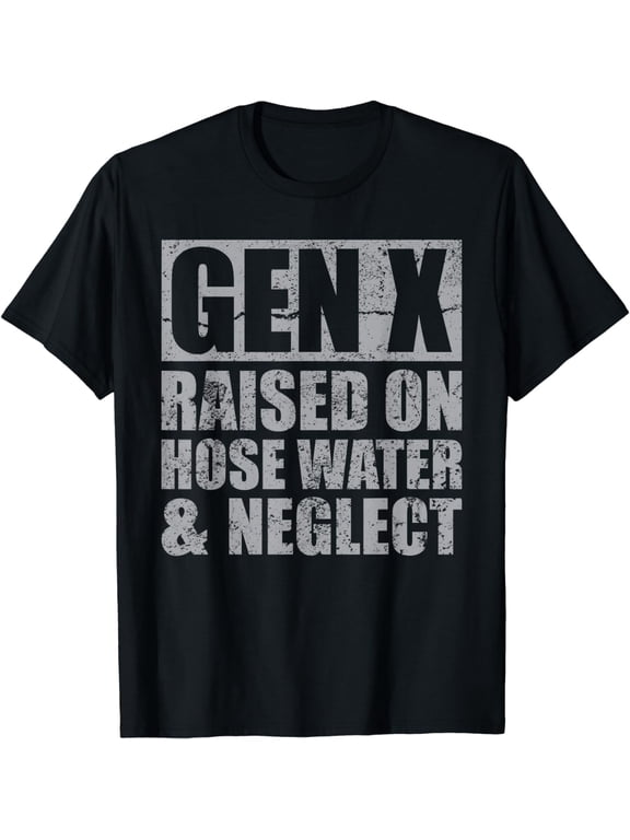 Generation X | Gen X Raised On Hose Water And Neglect Funny T-Shirt