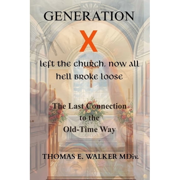 Generation X Left The Church Now All Hell Broke Loose: The Last Connection to The Old-Time Way, (Paperback)