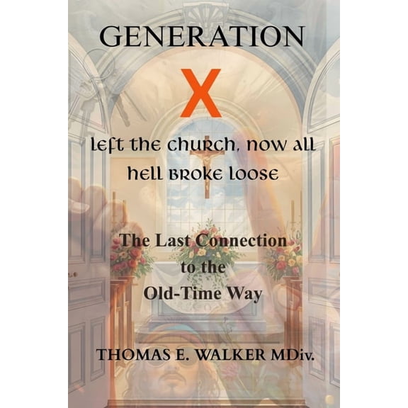Generation X Left The Church Now All Hell Broke Loose: The Last Connection to The Old-Time Way, (Paperback)