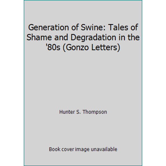 Pre-Owned Generation of Swine: Tales of Shame and Degradation in the '80s (Gonzo Letters) Paperback