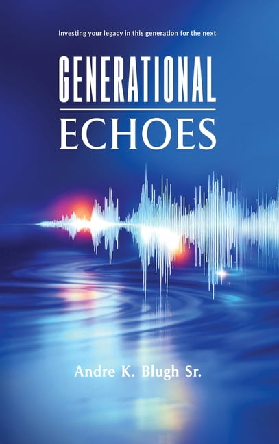 Generational Echoes: Investing Your Legacy in This Generation for the Next, (Hardcover)
