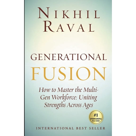 Generational Fusion: How to Master the Multi- Gen Workforce: Uniting Strengths Across Ages, (Paperback)