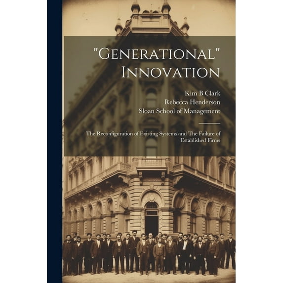 "Generational" Innovation: The Reconfiguration of Existing Systems and The Failure of Established Firms (Paperback)