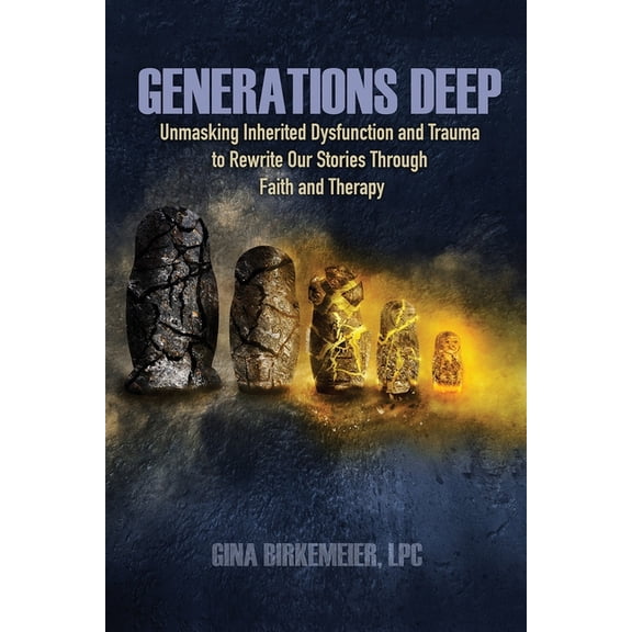 Generations Deep: Unmasking Inherited Dysfunction and Trauma to Rewrite Our Stories Through Faith and Therapy, (Paperback)