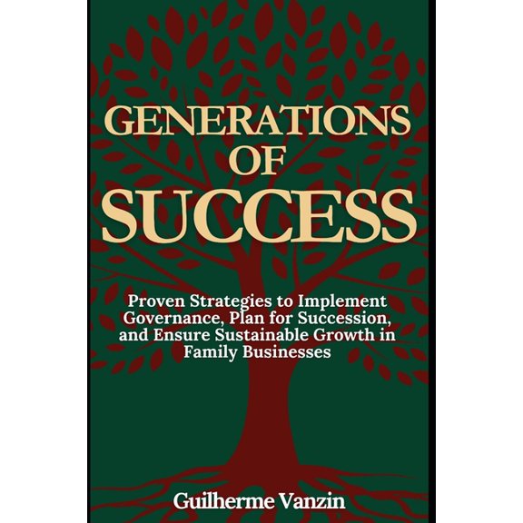 Generations of Success: Proven Strategies to Implement Governance, Plan for Succession, and Ensure Sustainable Growth in, (Paperback)