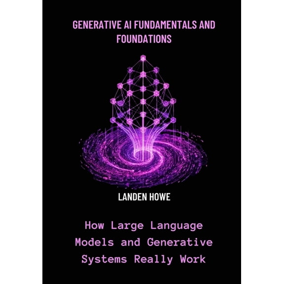 Generative AI Fundamentals and Foundations: How Large Language Models and Generative Systems Really Work, (Paperback)