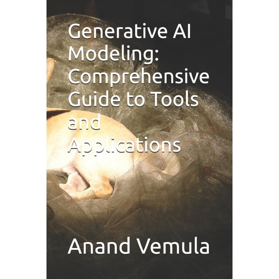 Generative AI Modeling: Comprehensive Guide to Tools and Applications, (Paperback)