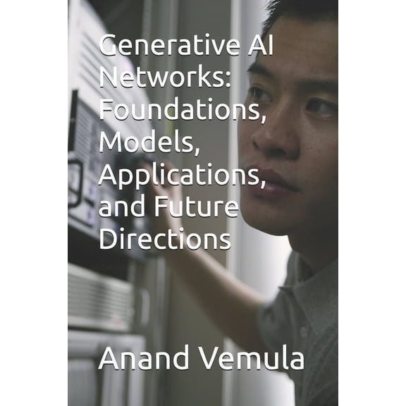 Generative AI Networks: Foundations, Models, Applications, and Future Directions, (Paperback)
