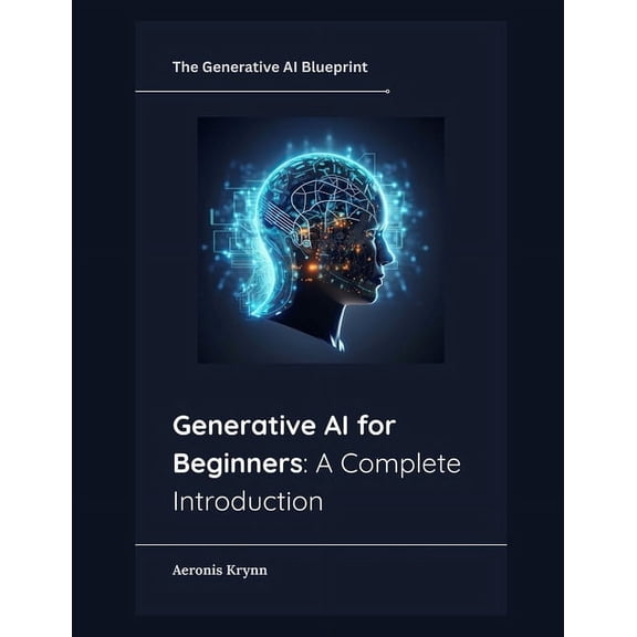 The Generative AI Blueprint Generative AI for Beginners: A Complete Introduction, Book 1, (Paperback)