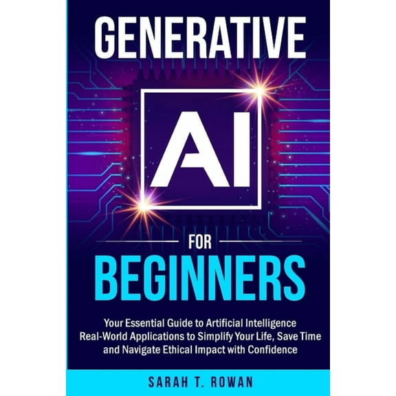 Generative AI for Beginners: Your Essential Guide to Artificial Intelligence: Real-World Applications to Simplify Your L, (Paperback)