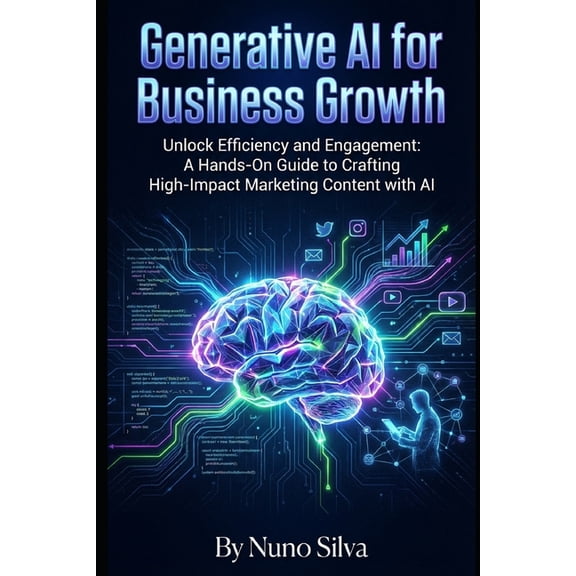 Generative AI for Business Growth: Unlock Efficiency and Engagement: A Hands-On Guide to Crafting High-Impact Marketing , (Paperback)