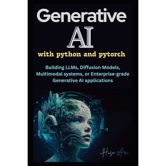 Generative AI with Python and Pytorch: Building LLMs, Diffusion Models, Multimodal systems, or Enterprise-grade Generati, (Paperback)