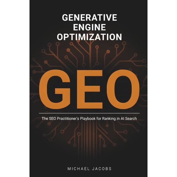 Generative Engine Optimization (GEO): The SEO Practitioner's Playbook for Ranking in AI Search, (Paperback)