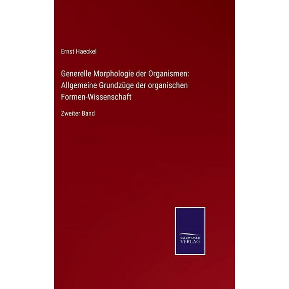 Generelle Morphologie der Organismen: Allgemeine Grundzüge der organischen Formen-Wissenschaft: Zweiter Band, (Hardcover)