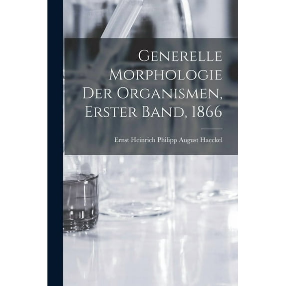 Generelle Morphologie der Organismen, Erster Band, 1866, (Paperback)