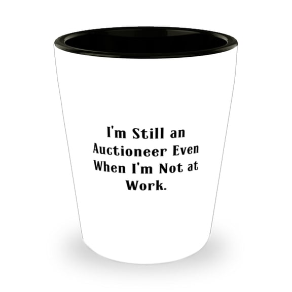 Generic Auctioneer Gifts For Coworkers, I'm Still an Auctioneer Even When I, Special Auctioneer Shot Glass, Ceramic Cup From Colleagues, White