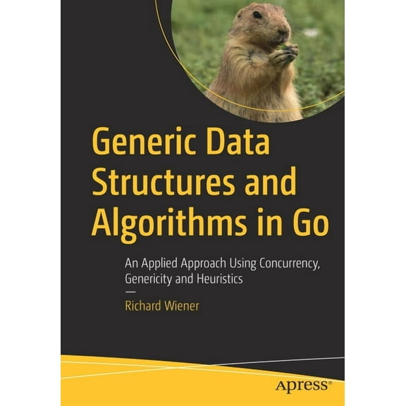 Generic Data Structures and Algorithms in Go: An Applied Approach Using Concurrency, Genericity and Heuristics, (Paperback)