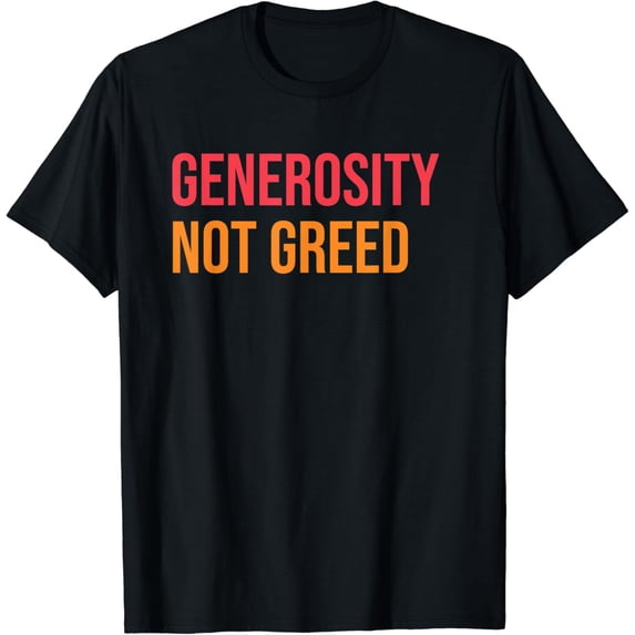 Generosity Not Greed Human Rights Humanity Freedom Kindness T-Shirt