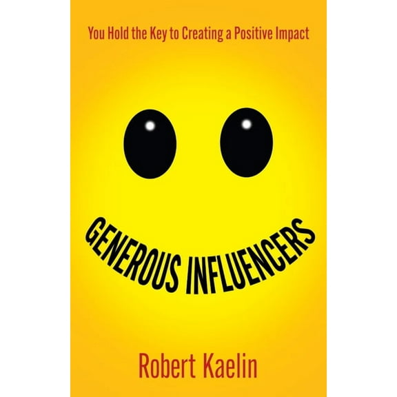 Generous Influencers: You Hold the Key to Creating a Positive Impact, (Paperback)