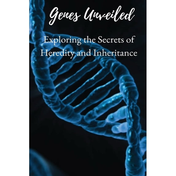 Genes Unveiled: Exploring the Secrets of Heredity and Inheritance, (Paperback)