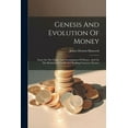 thumbnail image 1 of Genesis And Evolution Of Money: Essay On The Origin And Development Of Money, And On The Relation Of Credit And Banking Currency Thereto (Paperback), 1 of 1