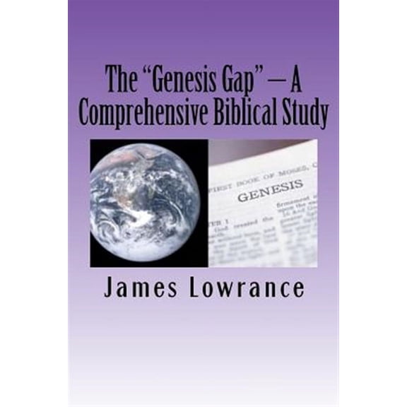"Genesis Gap" : A Comprehensive Biblical Study: a Complete Look at the Pre-adamic Creation