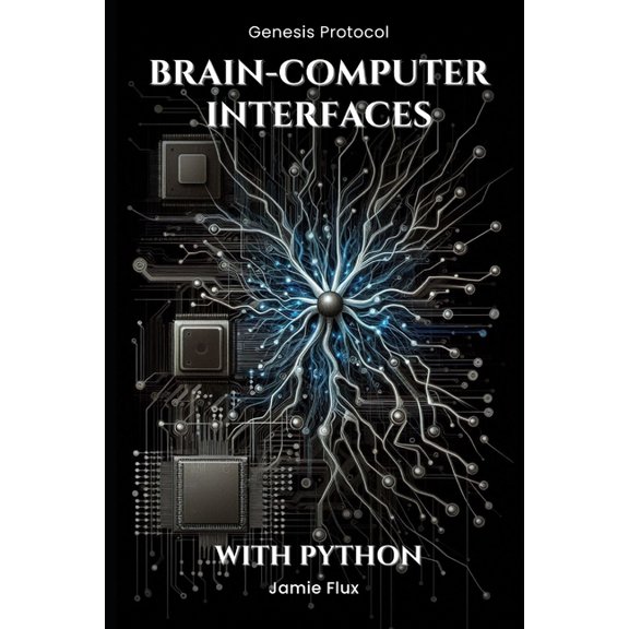 Genesis Protocol: Next Generation Techno Brain-Computer Interfaces: Programming Real-Time Neural Interaction Systems With Python, (Paperback)