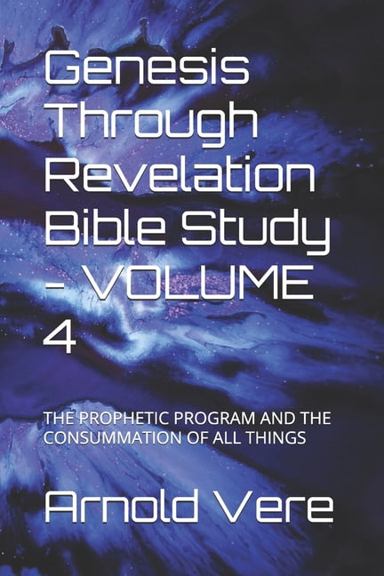 Genesis Through Revelation Bible Study Genesis Through Revelation Bible Study - VOLUME 4: The Prophetic Program and the Consummation of All Things, Book 4, (Paperback)
