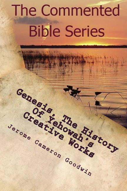 Genesis - The History Of Yehowah's Creative Works: A History Of The FLood Of Noah's Day, (Paperback)