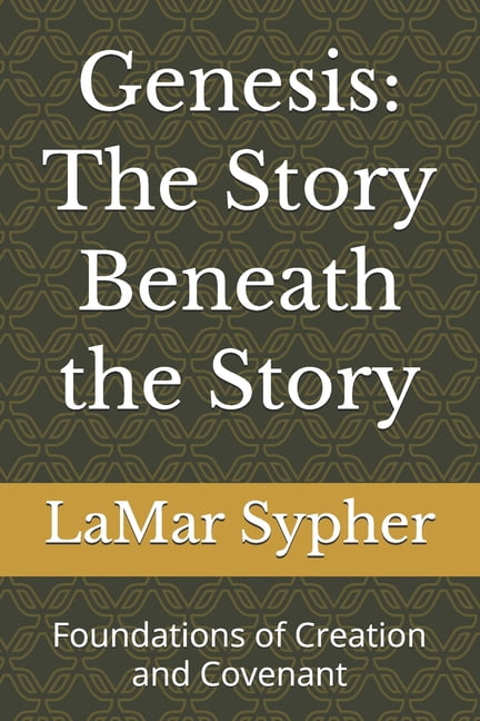 Genesis: The Story Beneath the Story Genesis: The Story Beneath the Story: Foundations of Creation and Covenant, Book 1, (Paperback)