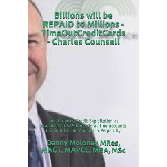 Genesis - Timeoutcreditcards: Billions will be REPAID to Millions - TimeOutCreditCards - Charles Counsell: Collateralised Credit Exploitation as practiced on AAA None Defaulting accounts & is in effec